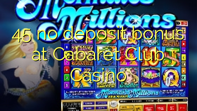 45 ingen innskuddsbonus på Cabaret Club Casino