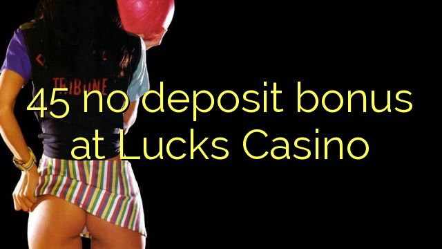 45 no deposit bonus at Lucks Casino