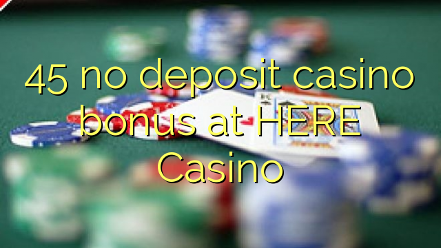 45 no deposit casino bonus at HERE Casino