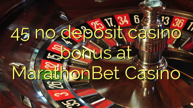 45 neniu deponejo kazino bonus ĉe MarathonBet Kazino