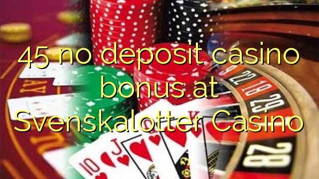 45 no deposit casino bonus at Svenskalotter Casino