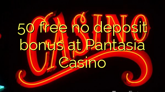 50 atbrīvotu nav depozīta bonusu Pantasia Casino