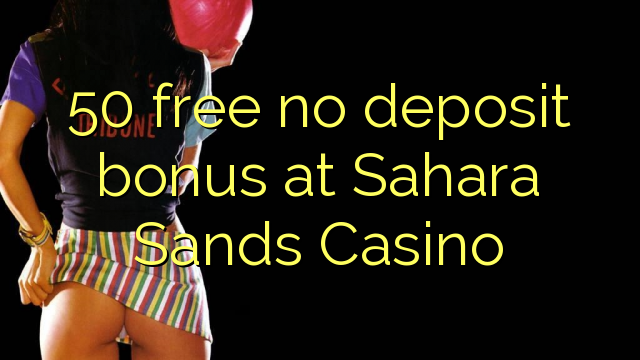 50 free no deposit bonus at Sahara Sands Casino