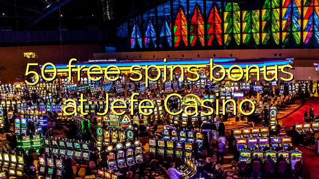 50 free spins bonusu jefe Casino