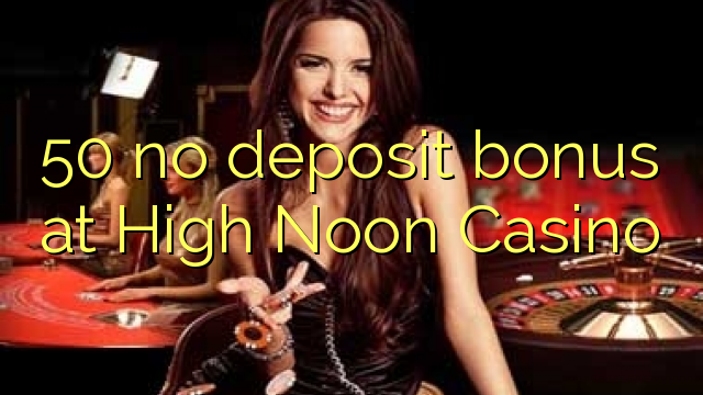 50 no deposit bonus at High Noon Casino