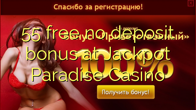55 atbrīvotu nav depozīta bonusu Jackpot Paradise Casino