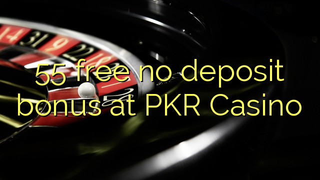 55 free no deposit bonus at PKR Casino