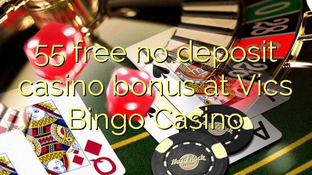 55 liberigi neniun deponejo kazino bonus ĉe Vics Bingo Kazino