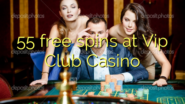55 free spins sa Vip Club Casino