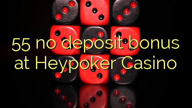 55 ไม่มีเงินฝากโบนัสที่ Heypoker Casino