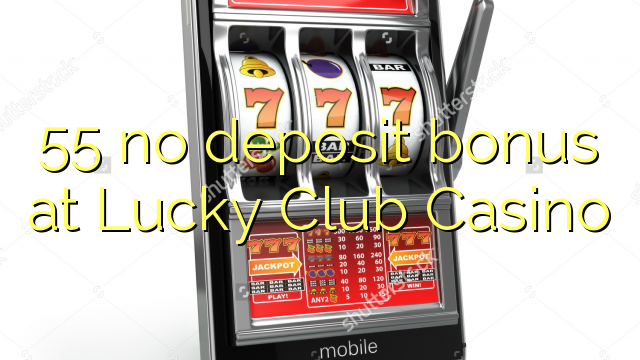 55 žádný vklad v Lucky Club Casino