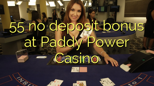 55 no deposit bonus at Paddy Power Casino