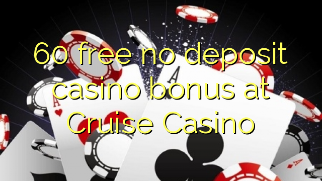 60 asgaidh Gun tasgadh Casino bònas aig Cruise Casino