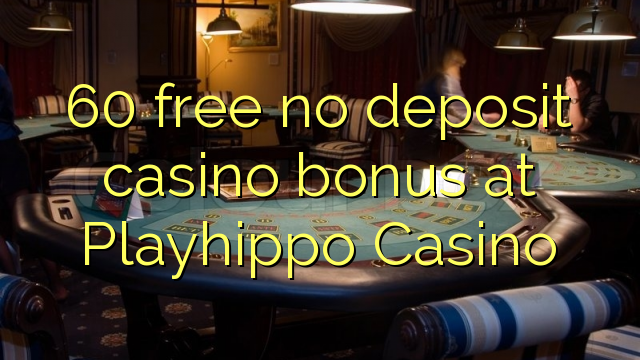 60 free no deposit casino bonus at Playhippo Casino