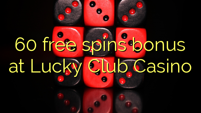 60 free spins bonus at Lucky Club Casino