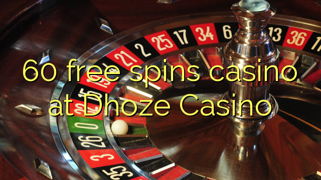 Ang 60 free casino sa Dhoze Casino
