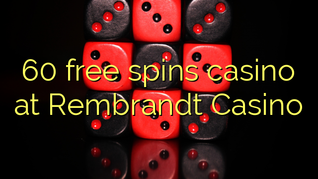 60 gratis spins casino in Rembrandt Casino