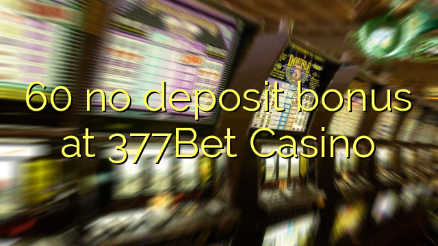 60 no deposit bonus at 377Bet Casino