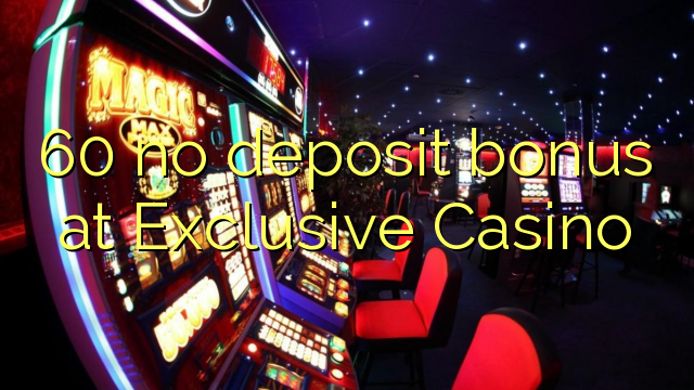 60 no deposit bonus at Exclusive Casino