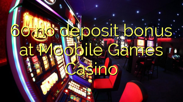 60 no deposit bonus at Moobile Games Casino