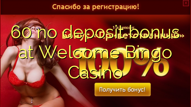 60 geen deposito bonus by Welkom Bingo Casino