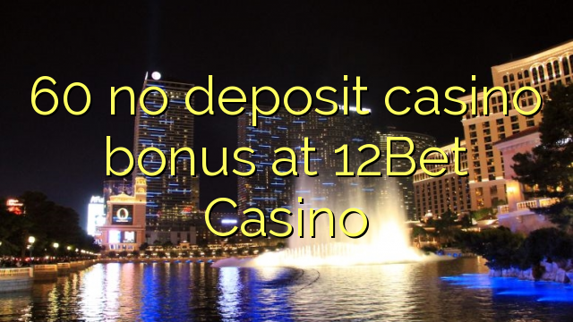 60 no deposit casino bonus at 12Bet Casino