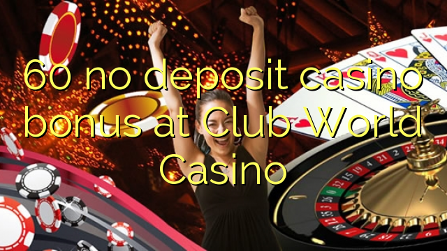 60 няма казіно бонуса дэпазіту ў Club World Casino