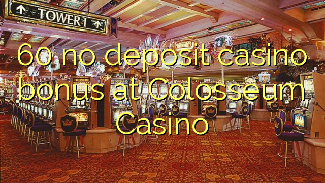 60 без депозит казино бонус во Колосеум казино