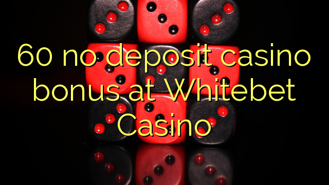 60 no deposit casino bonus at Whitebet Casino