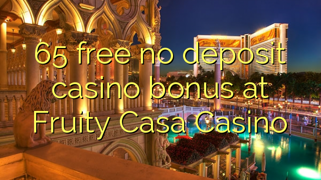 65 ຟຣີບໍ່ມີຄາສິໂນເງິນຝາກຢູ່ Fruity Casa Casino