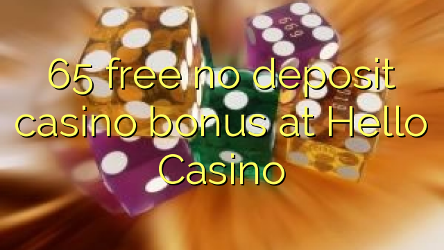 65 free no deposit casino bonus at Hello Casino