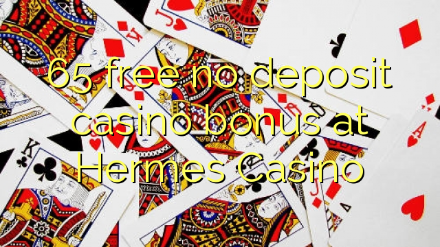 65 free no deposit casino bonus at Hermes Casino