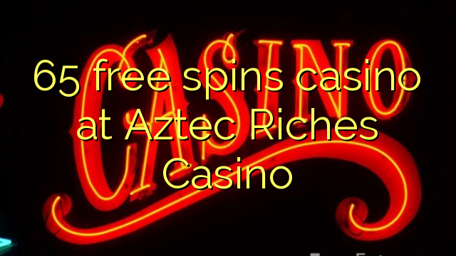 65 free spins casino at Aztec Riches Casino