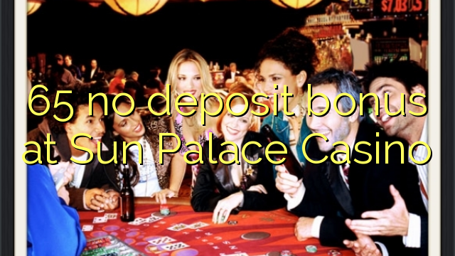 65 nav noguldījumu prēmiju Sun Palace Casino