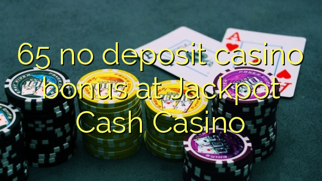 65 ingen innskudd casino bonus på Jackpot Cash Casino