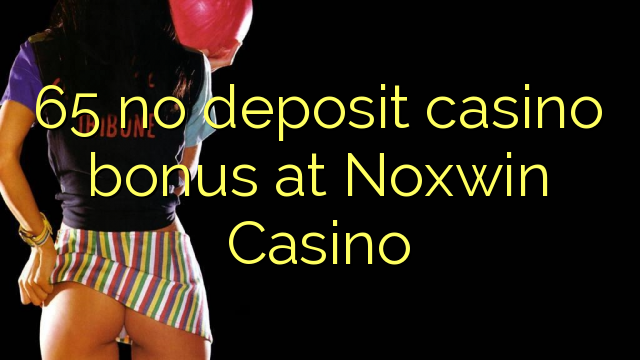 65 no deposit casino bonus at Noxwin Casino