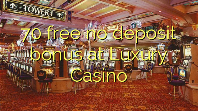 70 free no deposit bonus at Luxury Casino