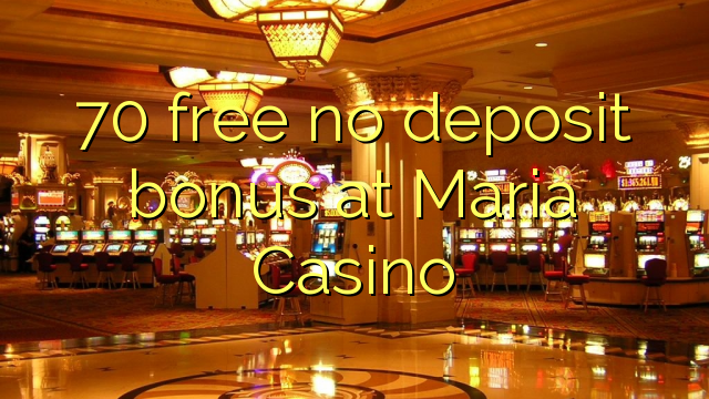 70 free no deposit bonus at Maria Casino