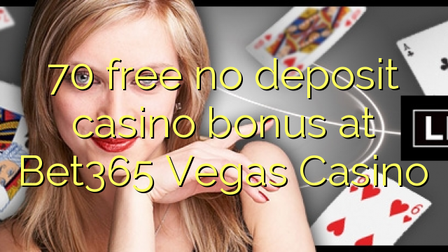 70 gratis no deposit casino bonus bij Bet365 Vegas Casino