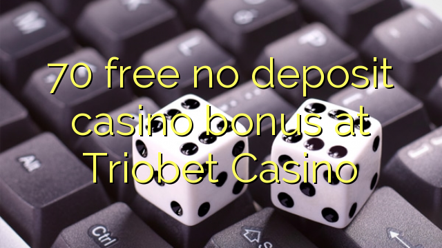 70 free no deposit casino bonus at Triobet Casino