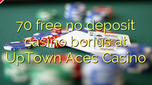 70 lokolla ha bonase depositi le casino ka UpTown Aces Casino