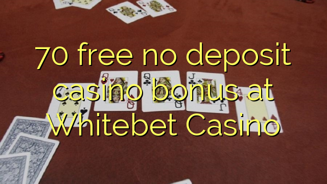 70 libreng walang deposit casino bonus sa Whitebet Casino