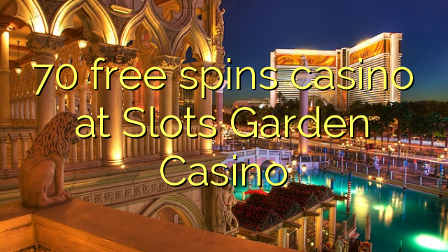 70 free spins casino at Slots Garden Casino