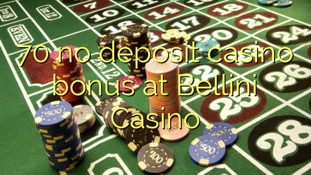 70 no deposit casino bonus at Bellini Casino