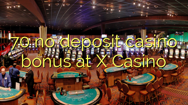 70 no deposit casino bonus at X Casino