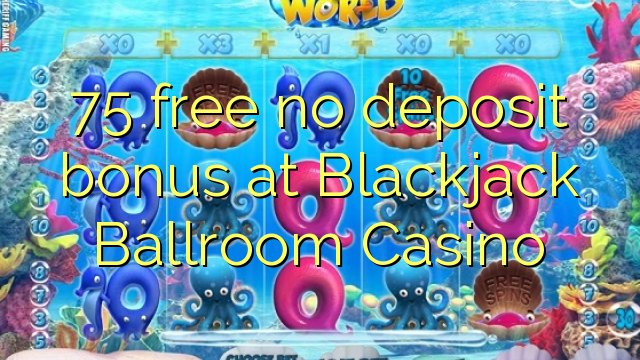 75 free no deposit bonus at Blackjack Ballroom Casino