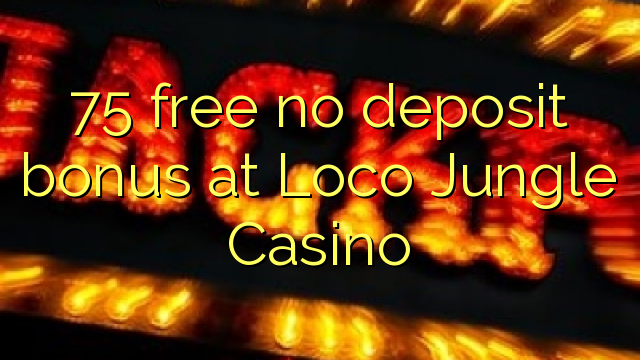 75 walang libreng deposito na bonus sa Loco Jungle Casino