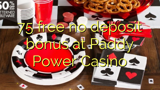 75 mbebasake ora bonus simpenan ing Paddy Power Casino