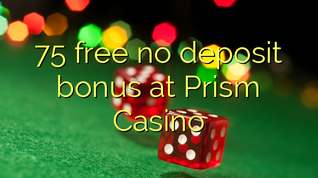 75 free no deposit bonus at Prism Casino