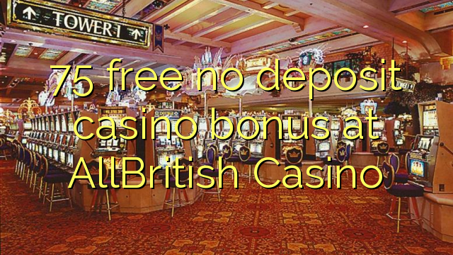 75 ókeypis innborgun spilavítisbónus hjá AllBritish Casino